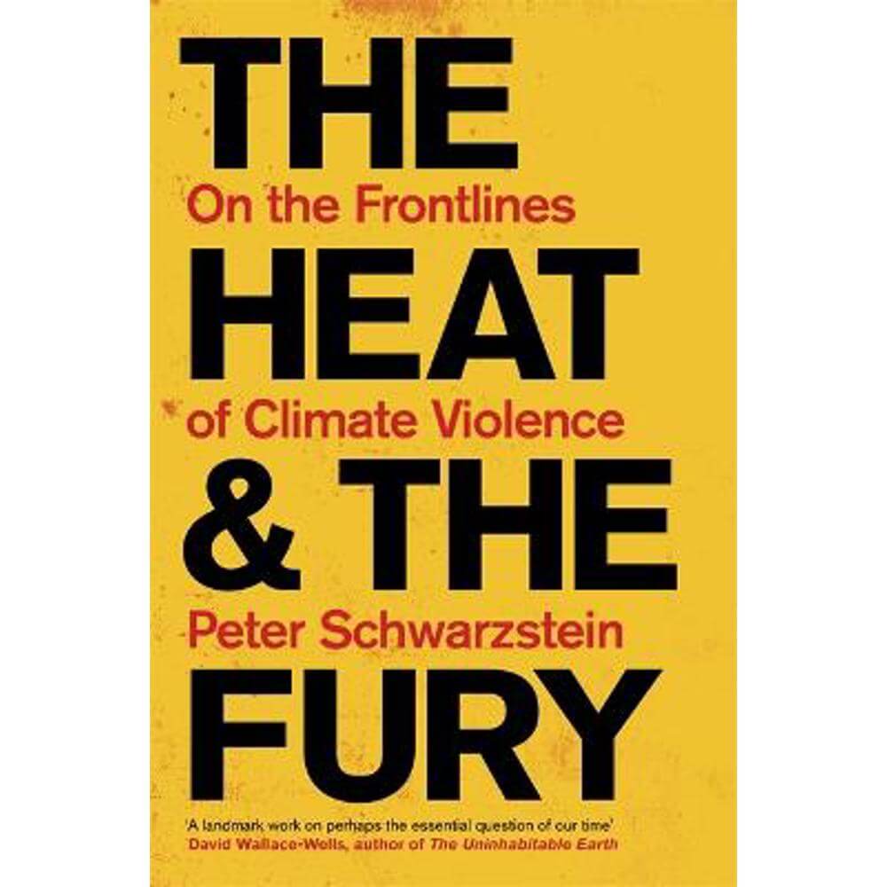 The Heat and the Fury: On the Frontlines of Climate Violence (Hardback) - Peter Schwartzstein